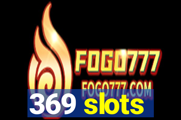 369 slots
